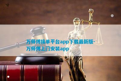 BWIN体育万师傅接单平台app下载最新版-万师傅上门安装app(图1)